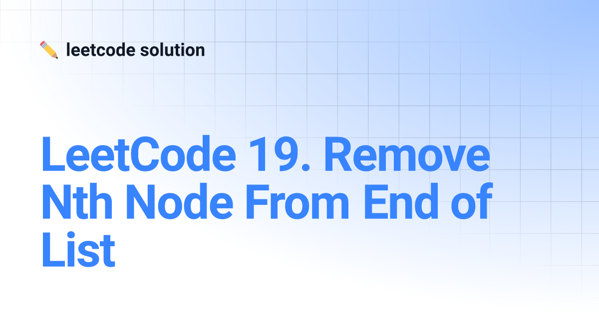 LeetCode 19 Remove Nth Node From End Of List Leetcode Solution